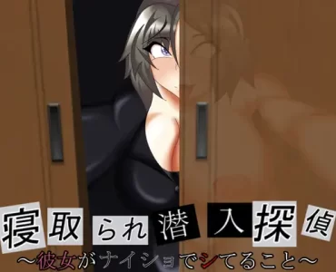 寝取られ潜入探偵 ～彼女がナイショでシてること～