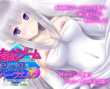 育成ゲーム大好きな俺が異世界に召喚されハーフエルフを育てることになった!? -TRUE END-