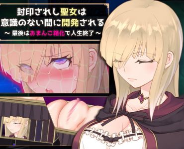 封印されし聖女は意識のない間に開発される ～最後はおまんこ箱化で人生終了～