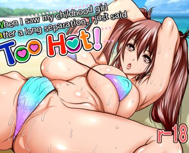 When I saw my childhood friend girl after a long separation, I just said "Too hot!"